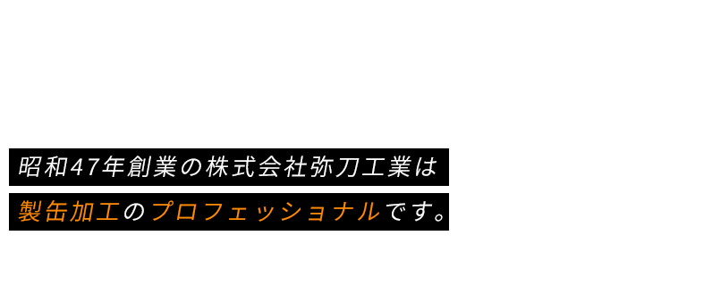 昭和47年創業の株式会社弥刀工業は製缶加工のプロフェッショナルです。