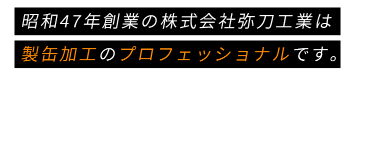 昭和47年創業の株式会社弥刀工業は製缶加工のプロフェッショナルです。